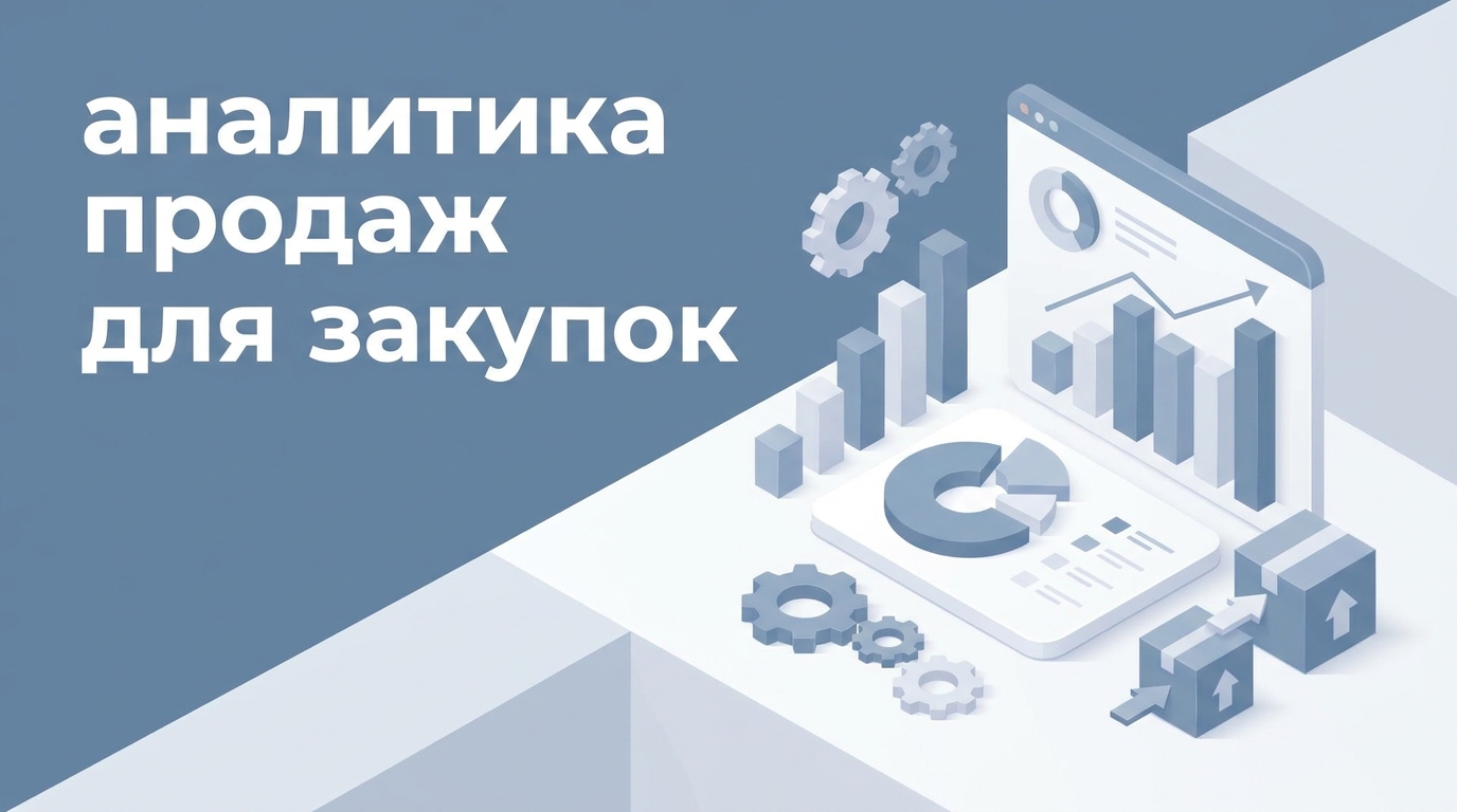 Аналитика продаж для закупок: как управлять запасами и снизить дефицит